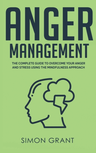 Anger Management : The Complete Guide to Overcome Your Anger and Stress Using the Mindfulness Approach, Hardback Book