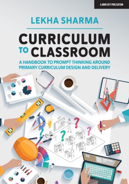 Curriculum to Classroom: A Handbook to Prompt Thinking Around Primary Curriculum Design and Delivery, Paperback / softback Book