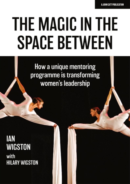 The Magic in the Space Between: How a unique mentoring programme is transforming women's leadership, Paperback / softback Book