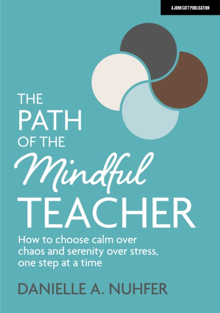 The Path of The Mindful Teacher : How to choose calm over chaos and serenity over stress, one step at a time, Paperback / softback Book