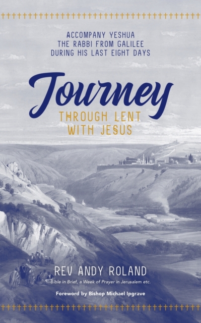 Journey through Lent with Jesus : Accompany Yesua the Rabbi from Galilee during his last eight days, Paperback / softback Book
