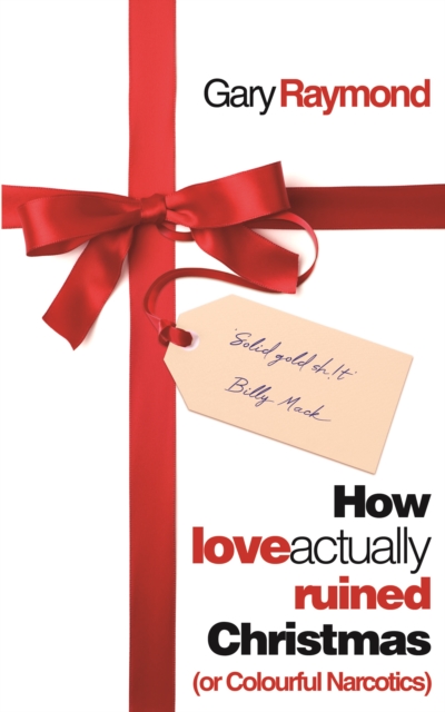 How Love Actually Ruined Christmas : (or Colourful Narcotics), Paperback / softback Book