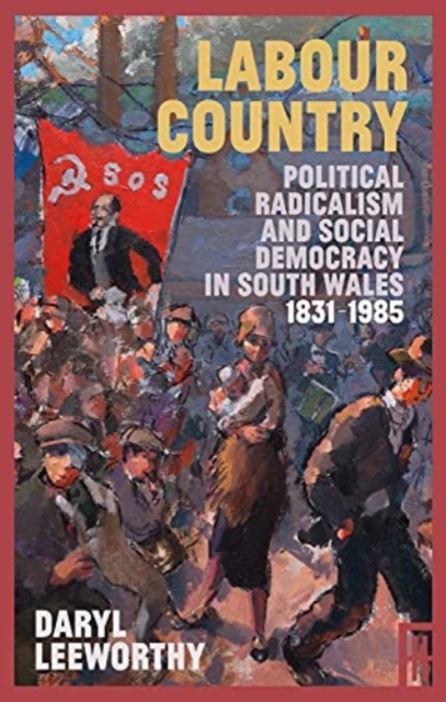 Labour Country : Political Radicalism and Social Democracy in South Wales 1831-1985, Paperback / softback Book