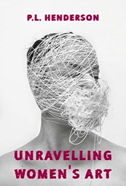Unravelling Women's Art : Creators, Rebels, & Innovators in Textile Arts, Paperback / softback Book