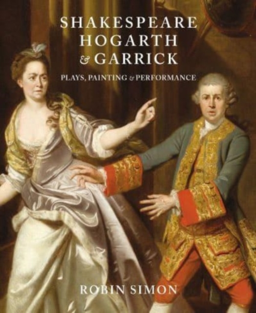 Shakespeare, Hogarth and Garrick : Plays, Painting and Performance, Hardback Book