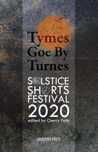 Tymes goe by Turnes : Stories and Poems from Solstice Shorts Festival 2020, Paperback / softback Book