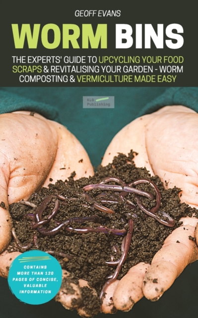 Worm Bins : The Experts' Guide To Upcycling Your Food Scraps & Revitalising Your Garden - Worm Composting & Vermiculture Made Easy, Paperback / softback Book