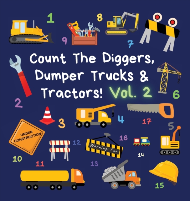 Count The Diggers, Dumper Trucks & Tractors! Volume 2 : A Fun Activity Book for 2-5 Year Olds, Hardback Book