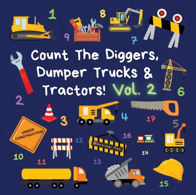 Count The Diggers, Dumper Trucks & Tractors! Volume 2 : A Fun Activity Book for 2-5 Year Olds, Paperback / softback Book