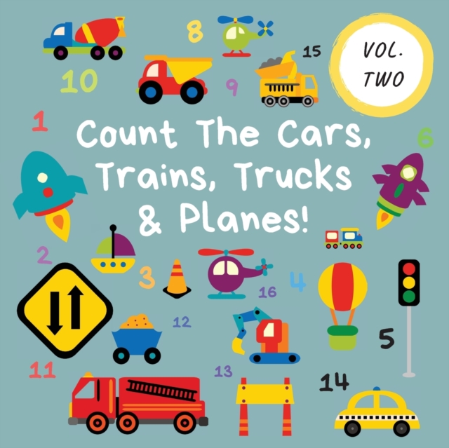 Count The Cars, Trains, Trucks & Planes! : Volume 2 - A Fun Activity Book For 2-5 Year Olds, Paperback / softback Book