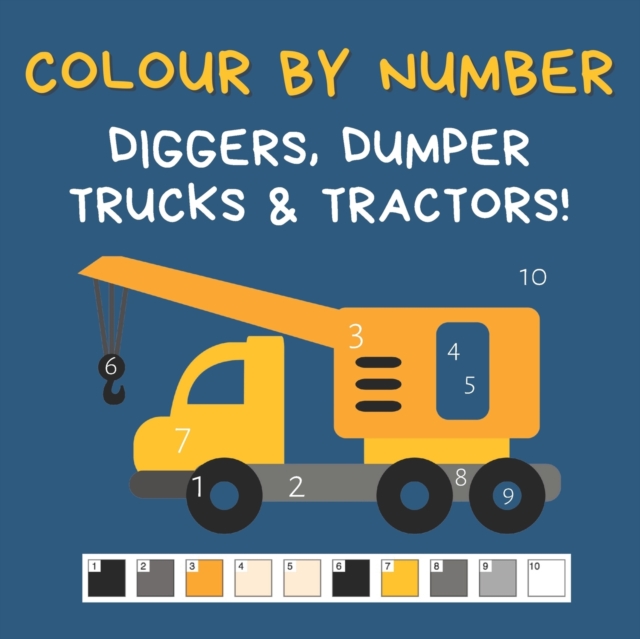 Colour by Number - Diggers, Dumper Trucks & Tractors! : A Fun Activity Book For 4-7 Year Olds, Paperback / softback Book