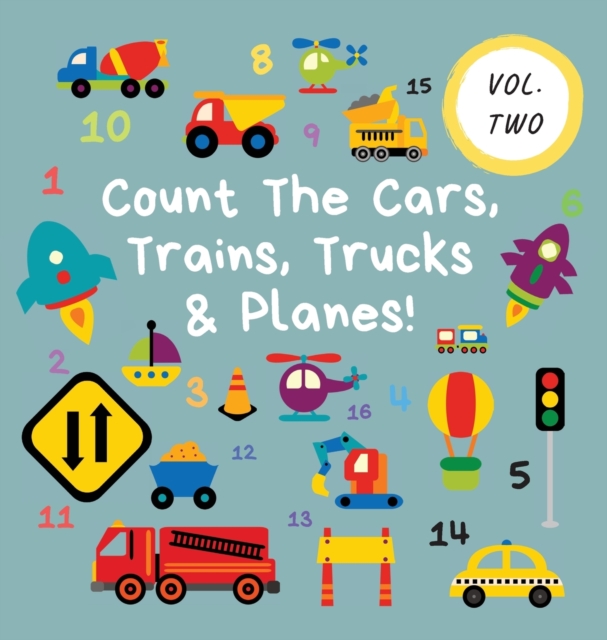 Count The Cars, Trains, Trucks & Planes! : Volume 2 - A Fun Activity Book For 2-5 Year Olds, Hardback Book