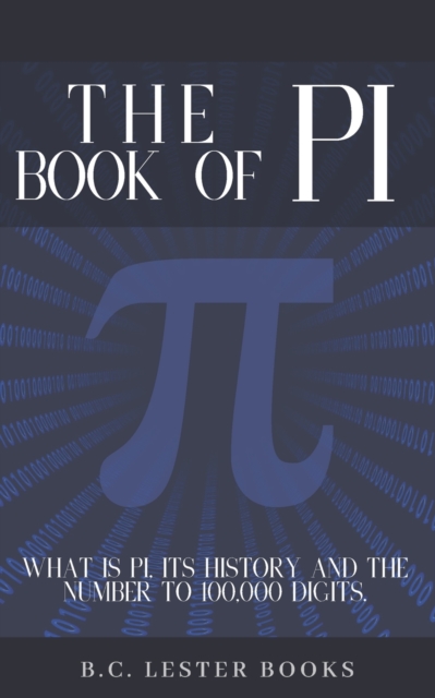 The Book Of Pi : What is Pi, it's history and the number to 100,000 digits.: A concise handbook of Pi to 100,000 decimal places., Paperback / softback Book