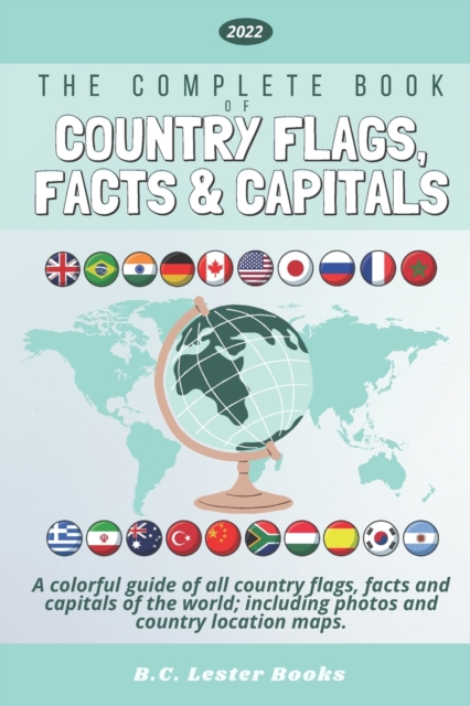 The Complete Book of Country Flags, Facts and Capitals : A colorful guide of all country flags, facts and capitals of the world including photos and country location maps., Paperback / softback Book