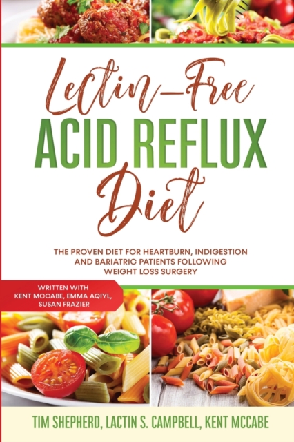 Lectin-Free Acid Reflux Diet : The Proven Diet For Heartburn, Indigestion and Bariatric Patients Following Weight Loss Surgery: With Kent McCabe, Emma Aqiyl, & Susan Frazier, Paperback / softback Book