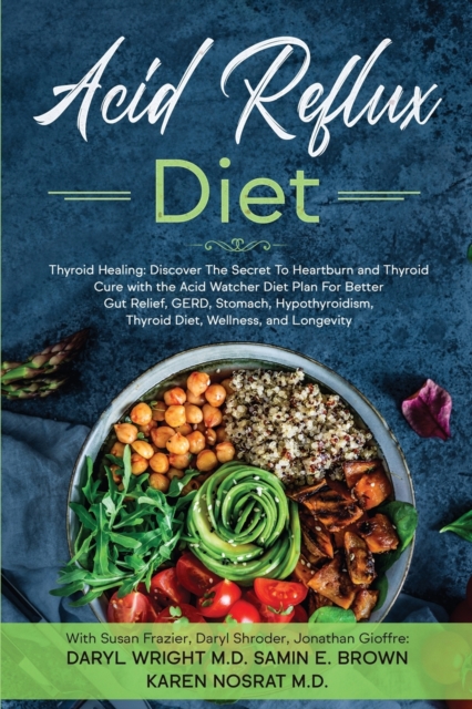 Acid Reflux Diet : Thyroid Healing: Discover The Secret To Heartburn and Thyroid Cure with the Acid Watcher Diet Plan For Better Gut Relief, GERD, Stomach, Hypothyroidism, Thyroid Diet, and Wellness, Paperback / softback Book