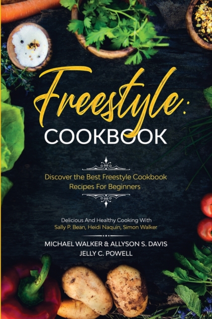 Freestyle Cookbook : Discover the Best Freestyle Cookbook Recipes For Beginners - Delicious And Healthy Cooking: With Sally P. Bean & Heidi Naquin & Simon Walker, Paperback / softback Book