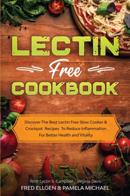 Lectin Free Cookbook : Discover The Best Lectin Free Slow Cooker, Crockpot Recipes To Reduce Inflammation For Better Health and Vitality: With Lactin S. Campbell & Virginia Davis, Paperback / softback Book