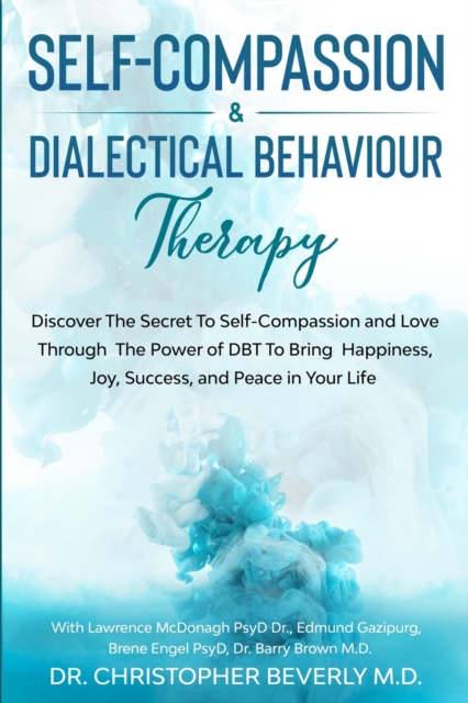 Self-Compassion & Dialectical Behaviour Therapy : Discover The Secret To Self Compassion and Love Through The Power of DBT To Bring Happiness, Joy, Success, and Peace in Your Life, Paperback / softback Book