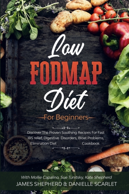 Low Fodmap Diet : For Beginners - Discover The Proven Soothing Recipes For Fast IBS relief, Digestive Disorders, Bloat Problems, Elimination Diet Cookbook, Paperback / softback Book