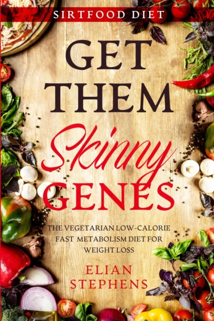 Sirtfood Diet : GET THEM SKINNY GENES - The Vegetarian Low-Calorie Fast Metabolism Diet For Weight Loss, Paperback / softback Book