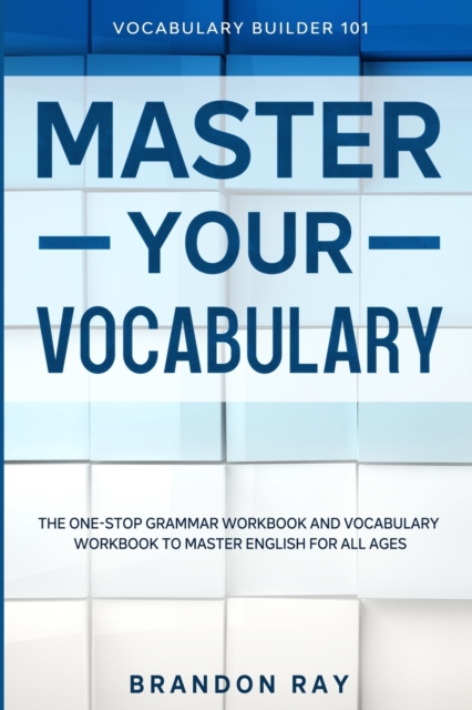 Vocabulary Builder : MASTER YOUR VOCABULARY - The One-Stop Grammar Workbook and Vocabulary Workbook To Master English For All Ages, Paperback / softback Book