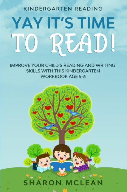 Kindergarten Reading : YAY IT'S TIME TO READ! - Improve Your Child's Reading and Writing Skills With This Kindergarten Workbook Age 5-6, Paperback / softback Book