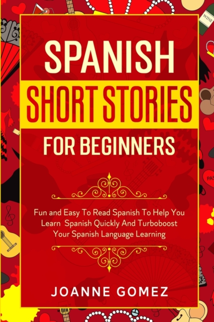 Spanish Short Stories for Beginners : Fun and Easy To Read Spanish To Help You Learn Spanish Quickly And Turboboost Your Spanish Language Learning, Paperback / softback Book