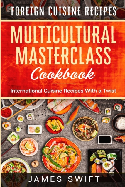 Multicultural Masterclass Cookbook : International Cuisine Recipes With a Twist, Paperback / softback Book