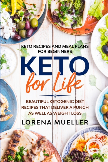 Keto Recipes and Meal Plans For Beginners : KETO FOR LIFE - Beautiful Ketogenic Diet Recipes That Deliver A Punch As Well As Weight Loss, Paperback / softback Book