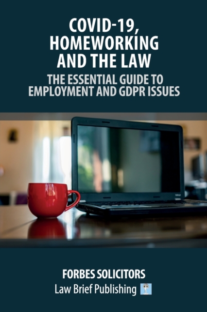 Covid-19, Homeworking and the Law - The Essential Guide to Employment and GDPR Issues, Paperback / softback Book