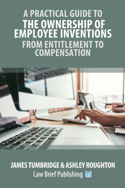 A Practical Guide to the Ownership of Employee Inventions - From Entitlement to Compensation, Paperback / softback Book
