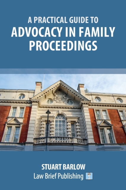 A Practical Guide to the Basics of Advocacy in Family Proceedings, Paperback / softback Book