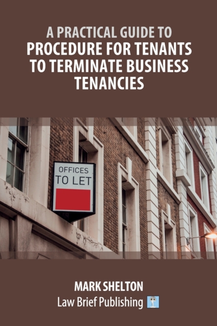 A Practical Guide to Procedure for Tenants to Terminate Business Tenancies, Paperback / softback Book
