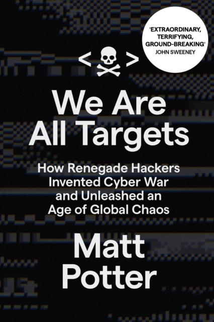 We Are All Targets : How Renegade Hackers Invented Cyber War and Unleashed an Age of Global Chaos, Paperback / softback Book