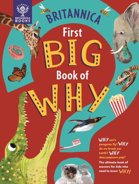 Britannica First Big Book of Why : Why can't penguins fly? Why do we brush our teeth? Why does popcorn pop? The ultimate book of answers for kids who need to know WHY!, Hardback Book