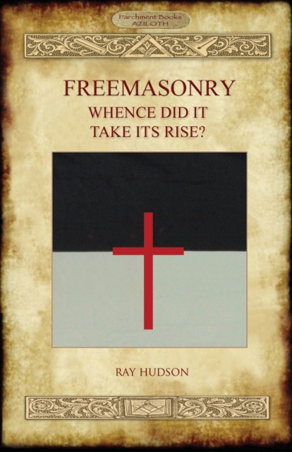 FREEMASONRY - Whence Did It Take Its Rise?, Paperback / softback Book