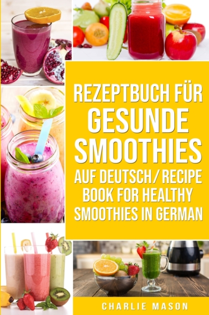 Rezeptbuch Fur Gesunde Smoothies Auf Deutsch/ Recipe Book For Healthy Smoothies In German, Paperback / softback Book