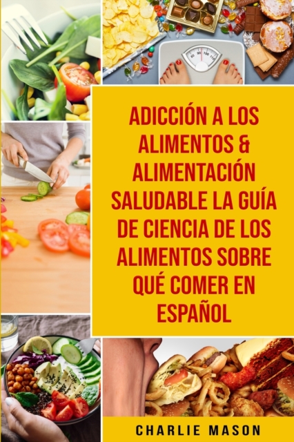 Adiccion a los alimentos & Alimentacion saludable La guia de ciencia de los alimentos sobre que comer En Espanol, Paperback / softback Book