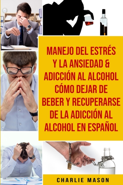 Manejo del estres y la ansiedad & Adiccion al alcohol Como dejar de beber y recuperarse de la adiccion al alcohol En Espanol, Paperback / softback Book