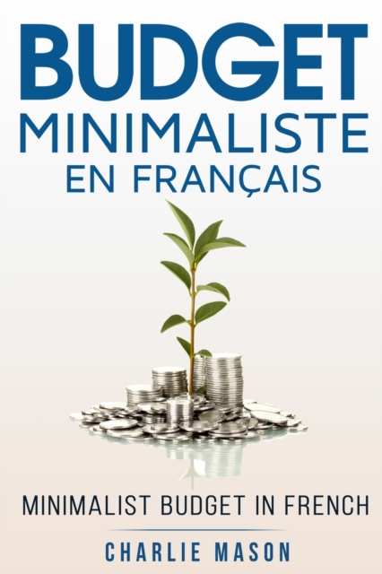 Budget Minimaliste En Francais/ Minimalist budget In French : Strategies simples pour economiser plus et devenir solide financierement, Paperback / softback Book