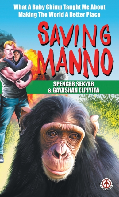 Saving Manno : What a Baby Chimp Taught Me About Making the World a Better Place, Hardback Book