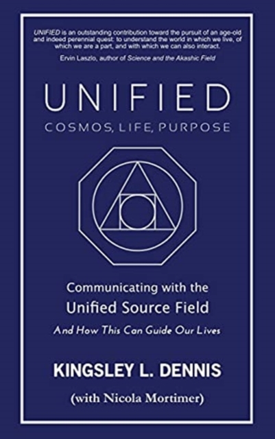 UNIFIED - COSMOS, LIFE, PURPOSE : Communicating with the Unified Source Field & How This Can Guide Our Lives, Hardback Book