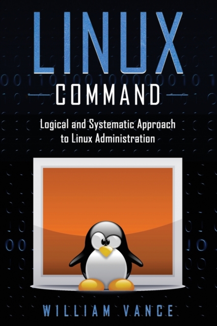 Linux Command : Logical and Systematic Approach to Linux Administration, Paperback / softback Book