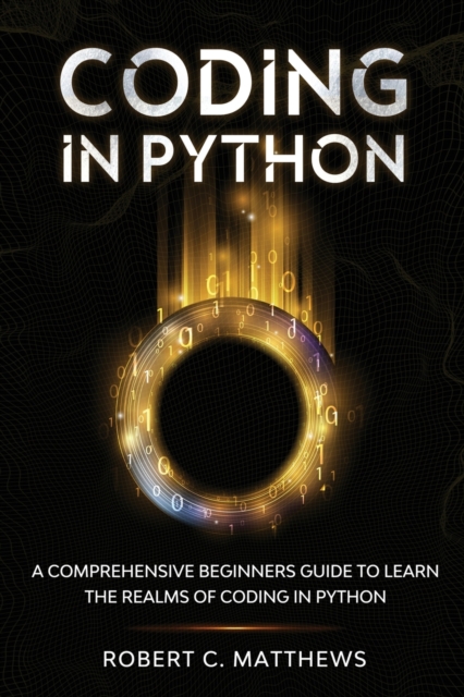 Coding in Python : A Comprehensive Beginners Guide to Learn the Realms of Coding in Python, Paperback / softback Book