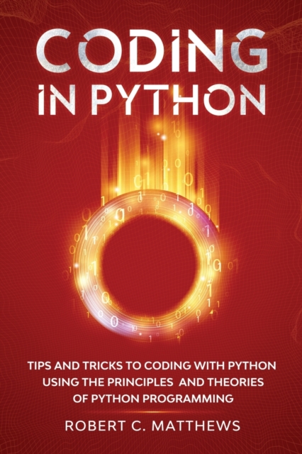 Coding in Python : Tips and Tricks to Coding with Python Using the Principles and Theories of Python Programming, Paperback / softback Book