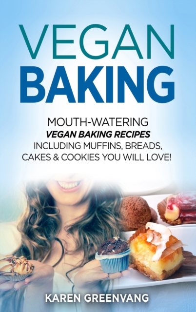 Vegan Baking : Mouth-Watering Vegan Baking Recipes Including Muffins, Breads, Cakes & Cookies You Will Love!, Hardback Book