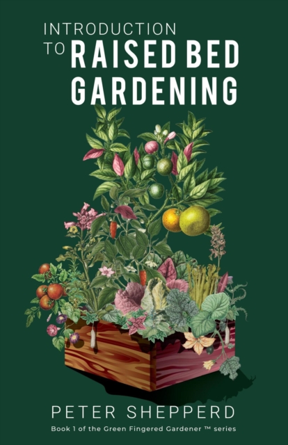 Introduction To Raised Bed Gardening: The Ultimate Beginner's Guide to Starting a Raised Bed Garden and Sustaining Organic Veggies and Plants, EPUB eBook
