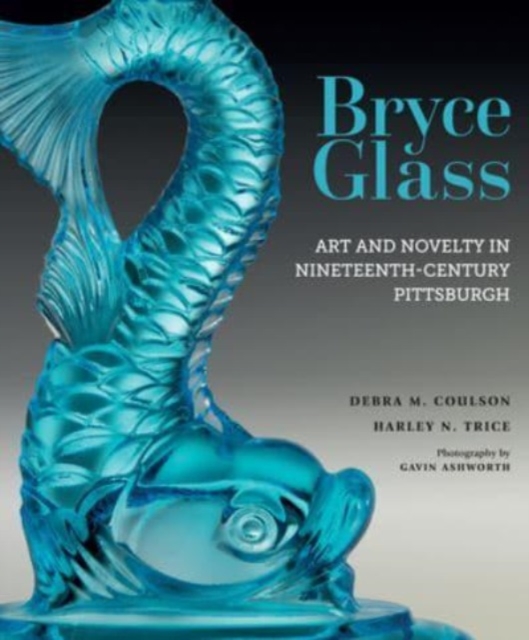 Bryce Glass : Art and Novelty in Nineteenth-Century Pittsburgh, Hardback Book