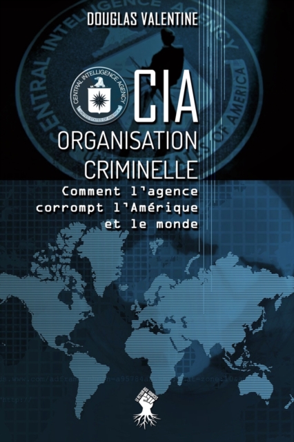 CIA - Organisation criminelle : Comment l'agence corrompt l'Amerique et le monde, Paperback / softback Book
